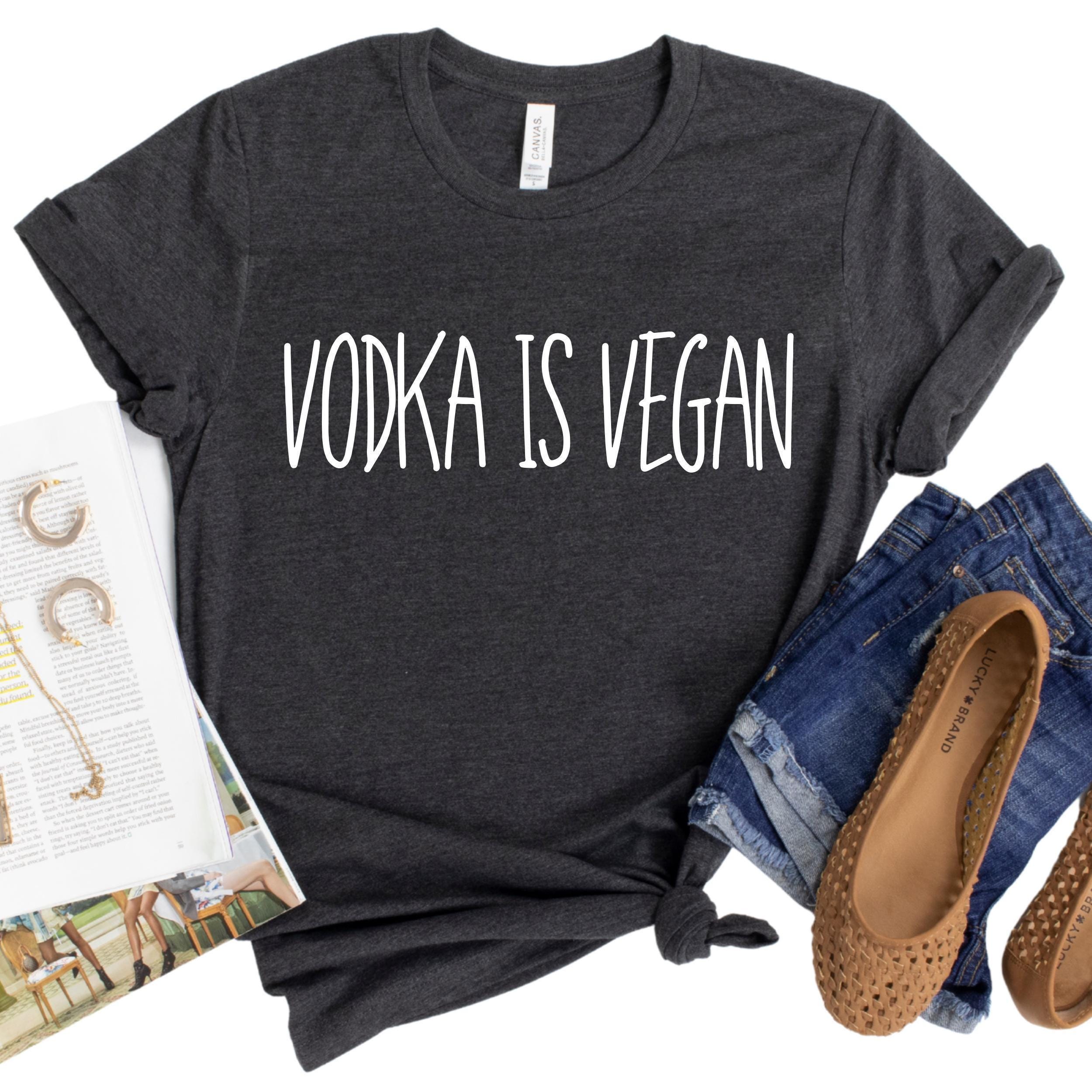 Vodka is vegan shirt - funny vegan t-shirt for women - graphic tee for plant-based humor - casual drinking shirt - trendy vegan apparel